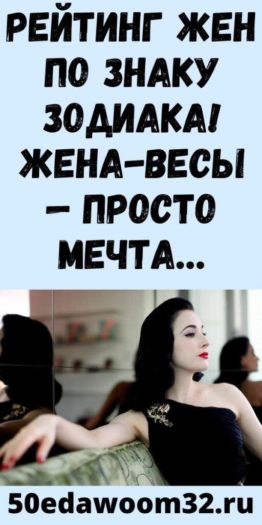 Рейтинг жен по знаку зодиака! Жена-Весы — просто мечта…