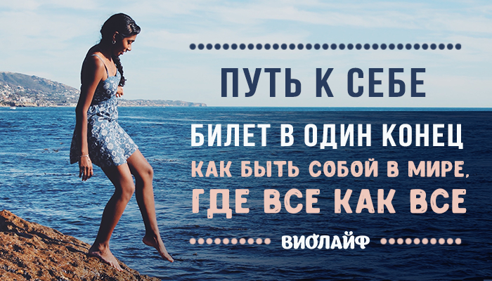 Путь к себе — билет в один конец. Как быть собой в мире, где все как все Путь к себе — билет в один конец. Как быть собой в мире, где все как все