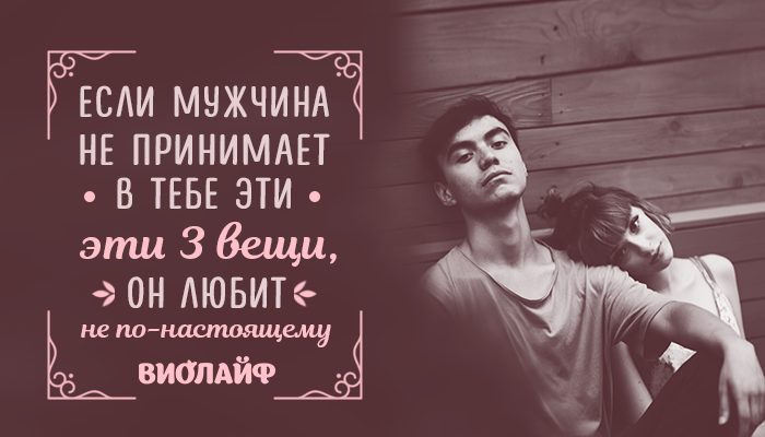 Если мужчина не принимает в тебе эти 3 вещи, он любит не по-настоящему Если мужчина не принимает в тебе эти 3 вещи, он любит не по-настоящему