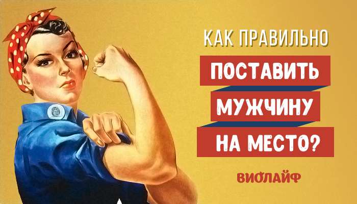 Как правильно поставить мужчину на место? Как правильно поставить мужчину на место?