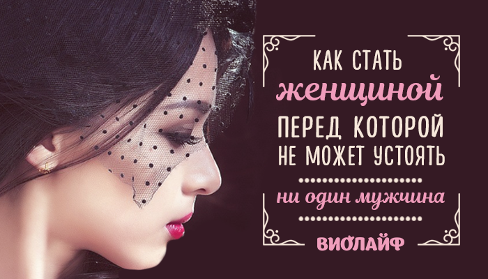 Как стать женщиной, перед которой не может устоять ни один мужчина Как стать женщиной, перед которой не может устоять ни один мужчина