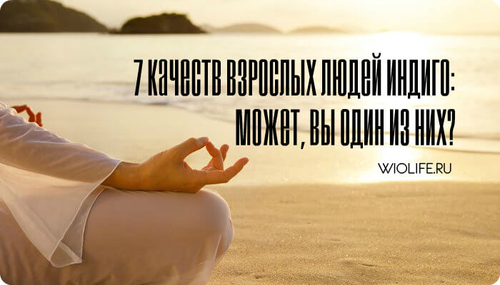 7 качеств взрослых людей индиго: может, вы один из них? 7 качеств взрослых людей индиго: может, вы один из них?