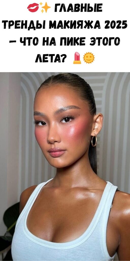 💋✨ Главные тренды макияжа 2025 — что на пике этого лета? 💄🌞