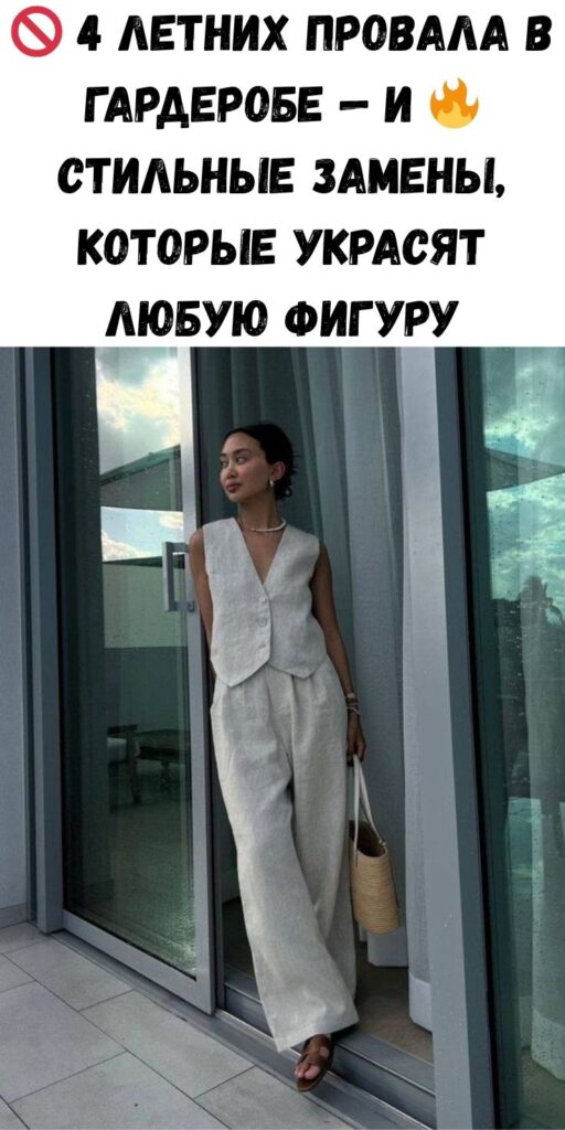 🚫 4 летних провала в гардеробе — и 🔥 стильные замены, которые украсят любую фигуру