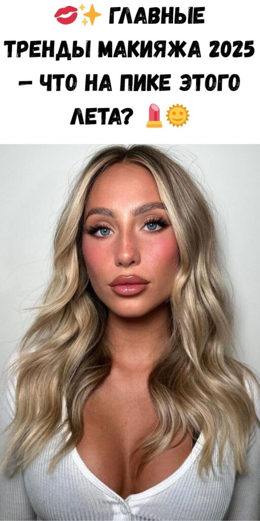 💋✨ Главные тренды макияжа 2025 — что на пике этого лета? 💄🌞