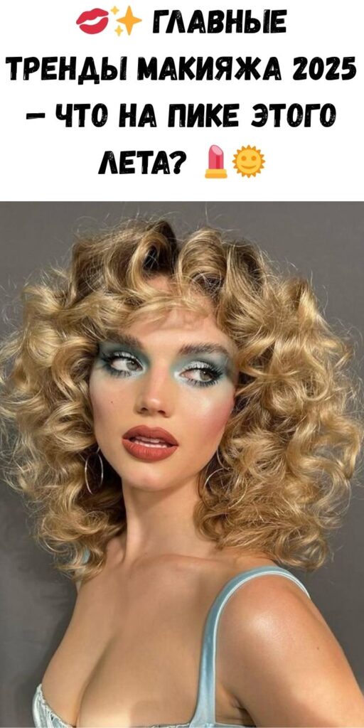 💋✨ Главные тренды макияжа 2025 — что на пике этого лета? 💄🌞
